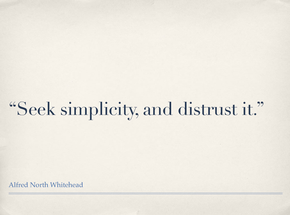 00:04:30 Seek simplicity, and distrust it