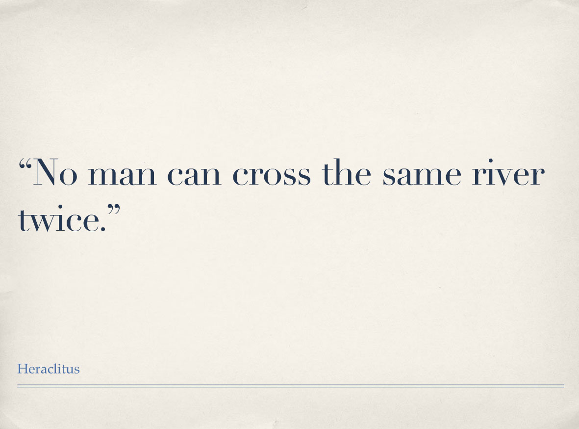 00:20:00 “No man can cross the same river twice”